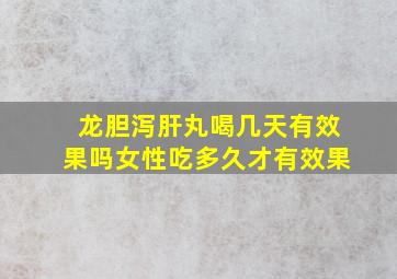 龙胆泻肝丸喝几天有效果吗女性吃多久才有效果