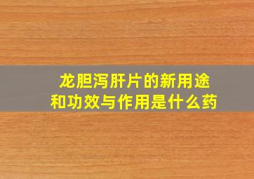 龙胆泻肝片的新用途和功效与作用是什么药