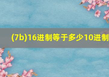 (7b)16进制等于多少10进制