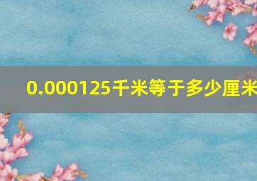 0.000125千米等于多少厘米