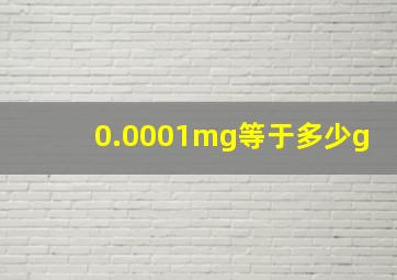 0.0001mg等于多少g