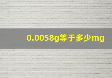 0.0058g等于多少mg