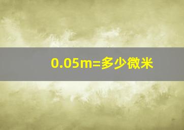 0.05m=多少微米