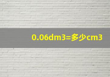 0.06dm3=多少cm3