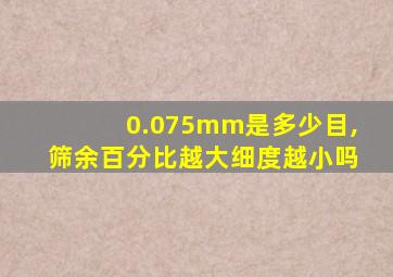 0.075mm是多少目,筛余百分比越大细度越小吗