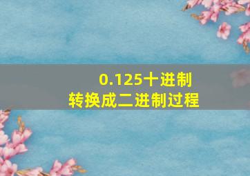 0.125十进制转换成二进制过程