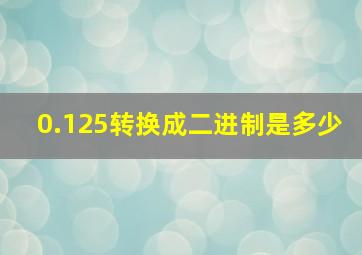 0.125转换成二进制是多少