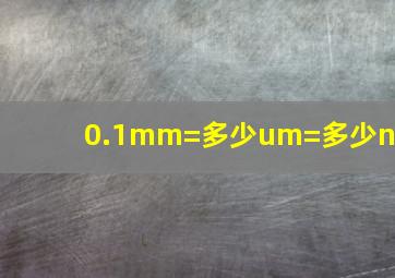 0.1mm=多少um=多少nm