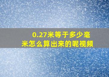 0.27米等于多少毫米怎么算出来的呢视频