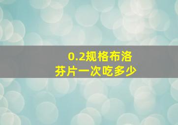 0.2规格布洛芬片一次吃多少