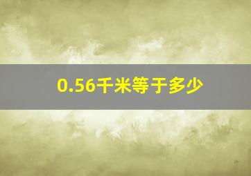 0.56千米等于多少