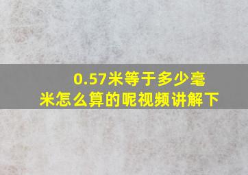 0.57米等于多少毫米怎么算的呢视频讲解下