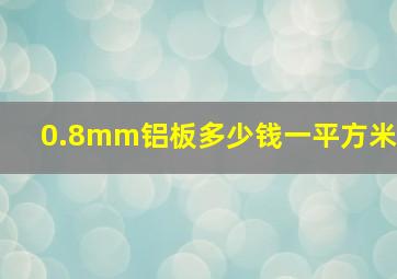 0.8mm铝板多少钱一平方米