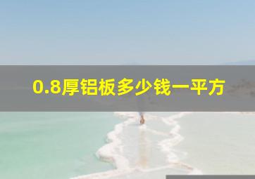 0.8厚铝板多少钱一平方