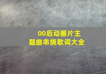 00后动画片主题曲串烧歌词大全