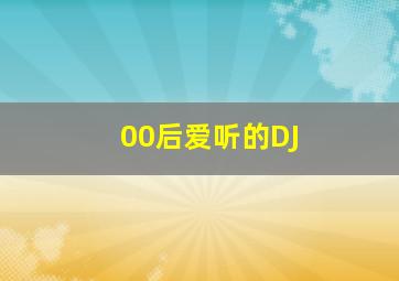 00后爱听的DJ