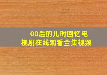 00后的儿时回忆电视剧在线观看全集视频