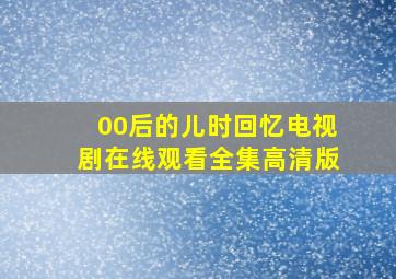 00后的儿时回忆电视剧在线观看全集高清版