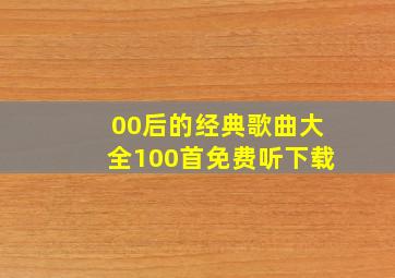 00后的经典歌曲大全100首免费听下载