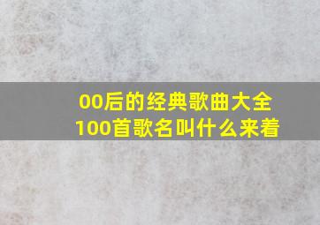 00后的经典歌曲大全100首歌名叫什么来着