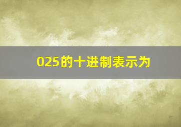 025的十进制表示为