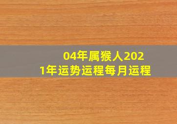 04年属猴人2021年运势运程每月运程