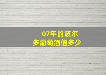 07年的波尔多葡萄酒值多少