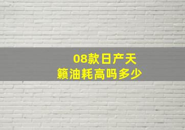 08款日产天籁油耗高吗多少