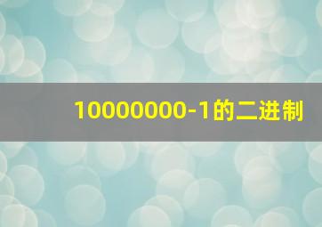 10000000-1的二进制