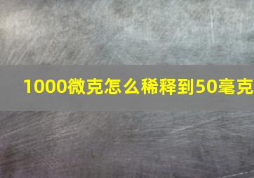 1000微克怎么稀释到50毫克