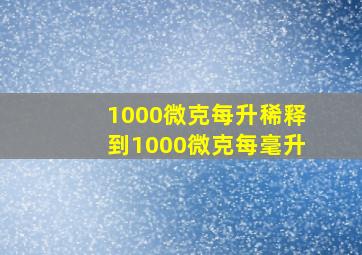 1000微克每升稀释到1000微克每毫升