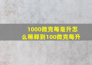 1000微克每毫升怎么稀释到100微克每升