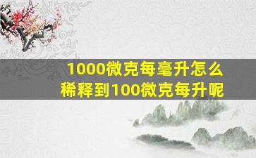 1000微克每毫升怎么稀释到100微克每升呢