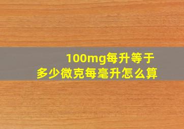 100mg每升等于多少微克每毫升怎么算