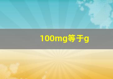 100mg等于g