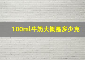 100ml牛奶大概是多少克