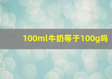 100ml牛奶等于100g吗