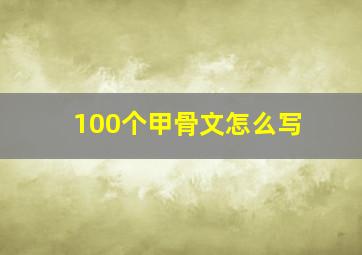 100个甲骨文怎么写