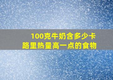 100克牛奶含多少卡路里热量高一点的食物