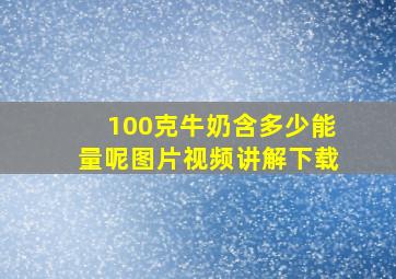 100克牛奶含多少能量呢图片视频讲解下载