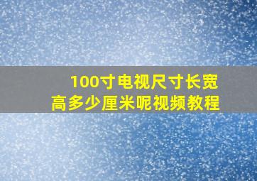 100寸电视尺寸长宽高多少厘米呢视频教程