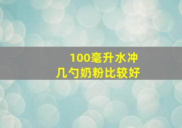 100毫升水冲几勺奶粉比较好