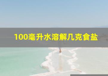 100毫升水溶解几克食盐