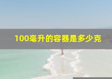 100毫升的容器是多少克