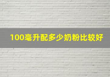 100毫升配多少奶粉比较好