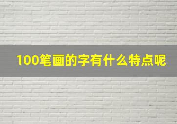 100笔画的字有什么特点呢