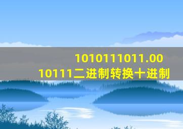 1010111011.0010111二进制转换十进制