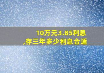 10万元3.85利息,存三年多少利息合适