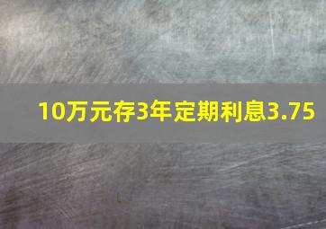 10万元存3年定期利息3.75