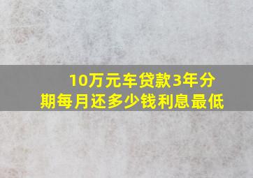 10万元车贷款3年分期每月还多少钱利息最低